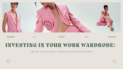 Investing in Your Work Wardrobe: The Key to Building a Capsule Collection with PROT