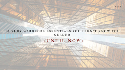 Luxury Wardrobe Essentials You Didn’t Know You Needed (Until Now)